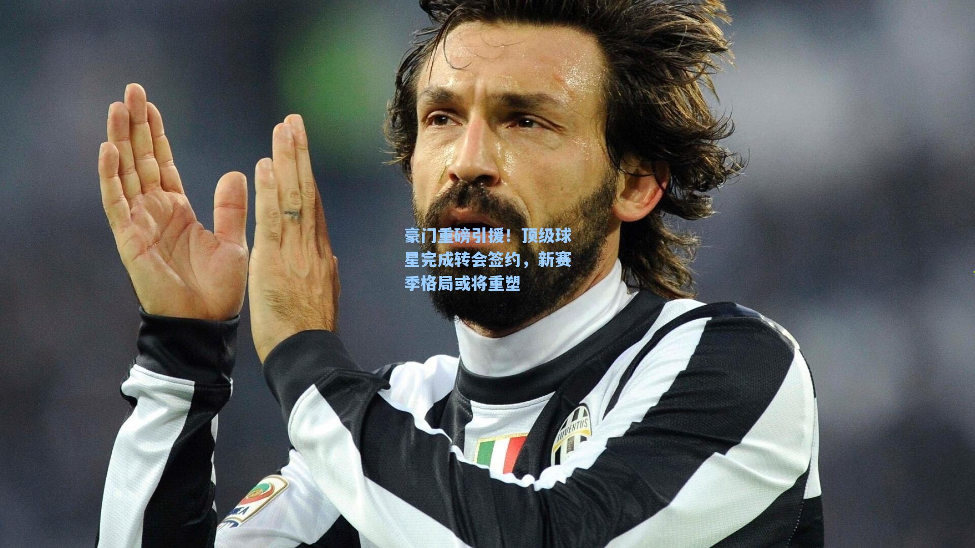 豪门重磅引援!顶级球星完成转会签约,新赛季格局或将重塑