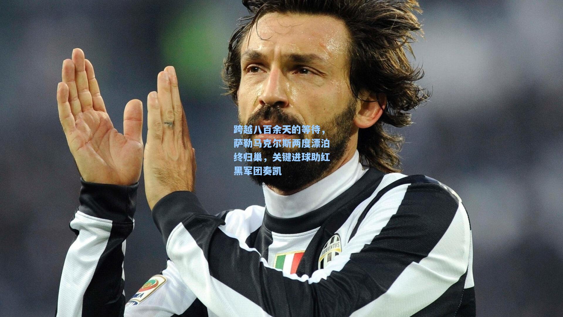 跨越八百余天的等待，萨勒马克尔斯两度漂泊终归巢，关键进球助红黑军团奏凯