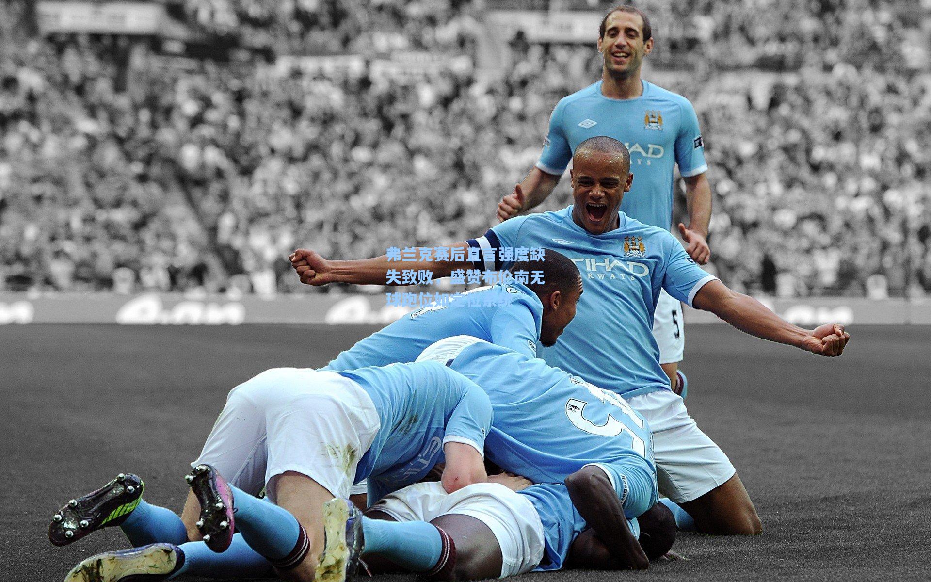 弗兰克赛后直言强度缺失致败，盛赞布伦南无球跑位如定位系统